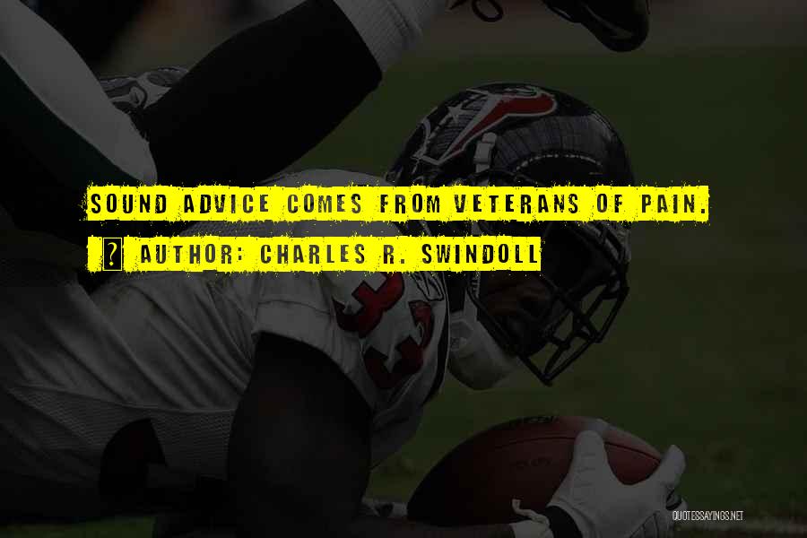 Charles R. Swindoll Quotes: Sound Advice Comes From Veterans Of Pain.