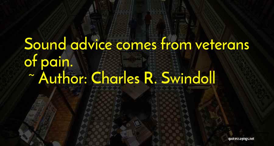 Charles R. Swindoll Quotes: Sound Advice Comes From Veterans Of Pain.