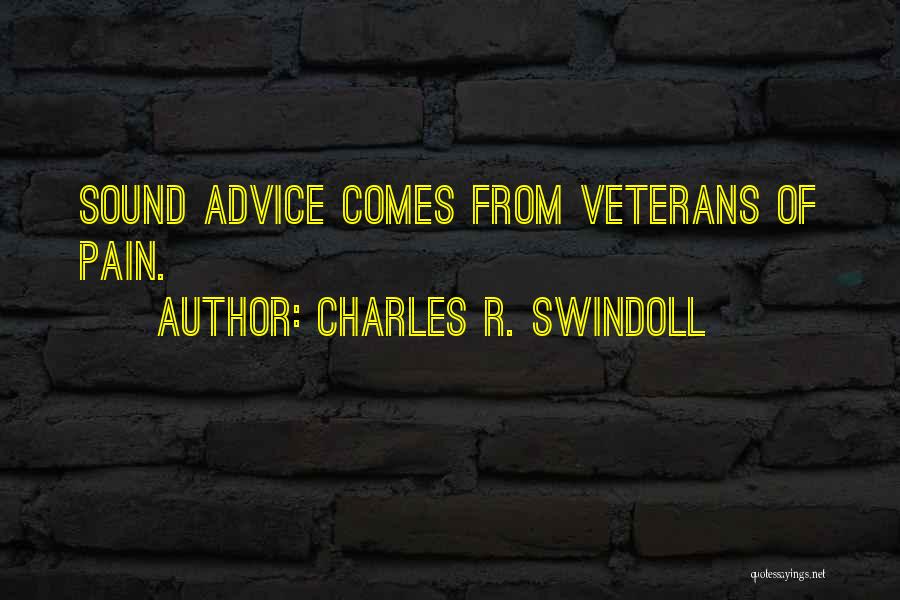 Charles R. Swindoll Quotes: Sound Advice Comes From Veterans Of Pain.