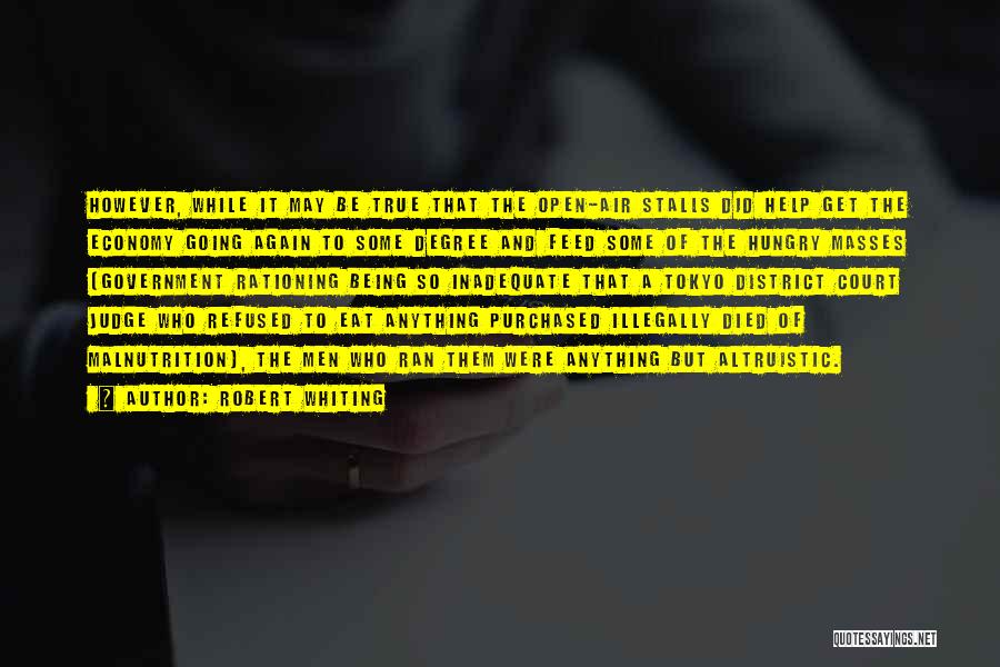 Robert Whiting Quotes: However, While It May Be True That The Open-air Stalls Did Help Get The Economy Going Again To Some Degree
