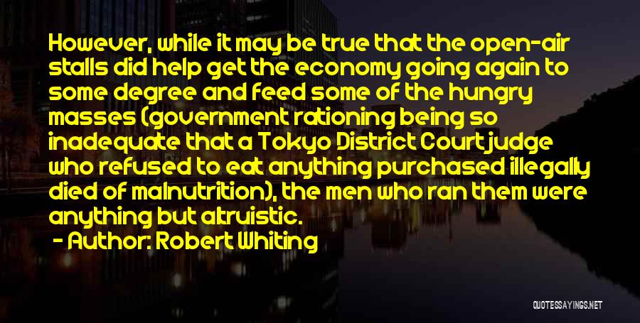 Robert Whiting Quotes: However, While It May Be True That The Open-air Stalls Did Help Get The Economy Going Again To Some Degree