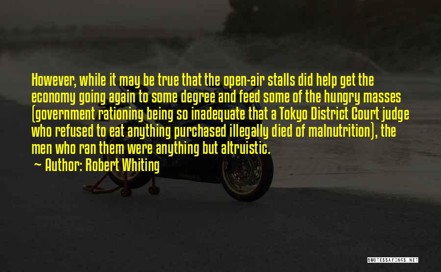 Robert Whiting Quotes: However, While It May Be True That The Open-air Stalls Did Help Get The Economy Going Again To Some Degree