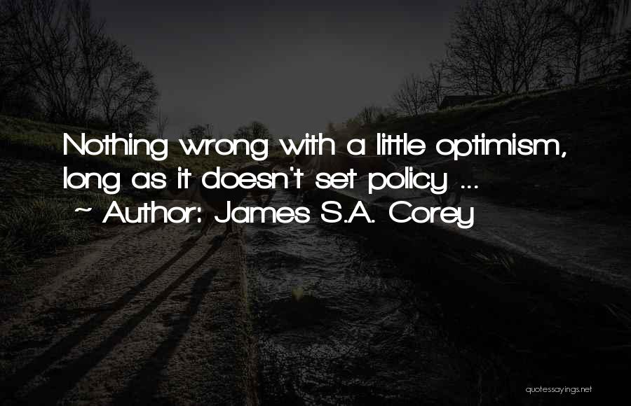 James S.A. Corey Quotes: Nothing Wrong With A Little Optimism, Long As It Doesn't Set Policy ...