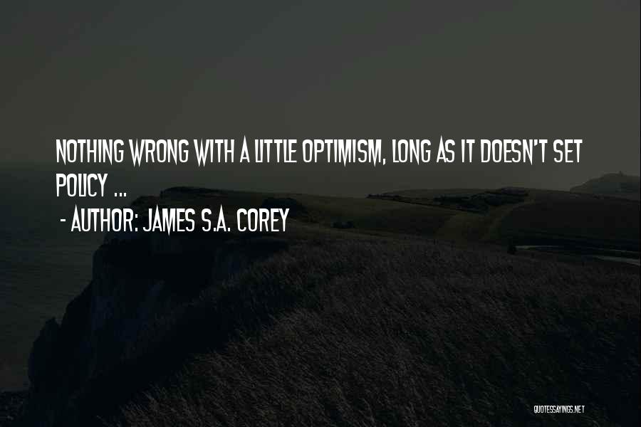 James S.A. Corey Quotes: Nothing Wrong With A Little Optimism, Long As It Doesn't Set Policy ...