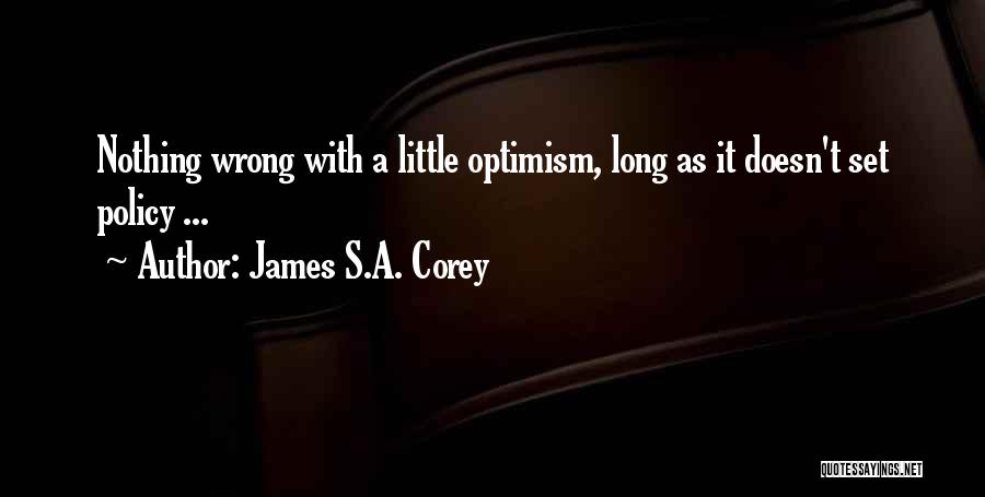 James S.A. Corey Quotes: Nothing Wrong With A Little Optimism, Long As It Doesn't Set Policy ...