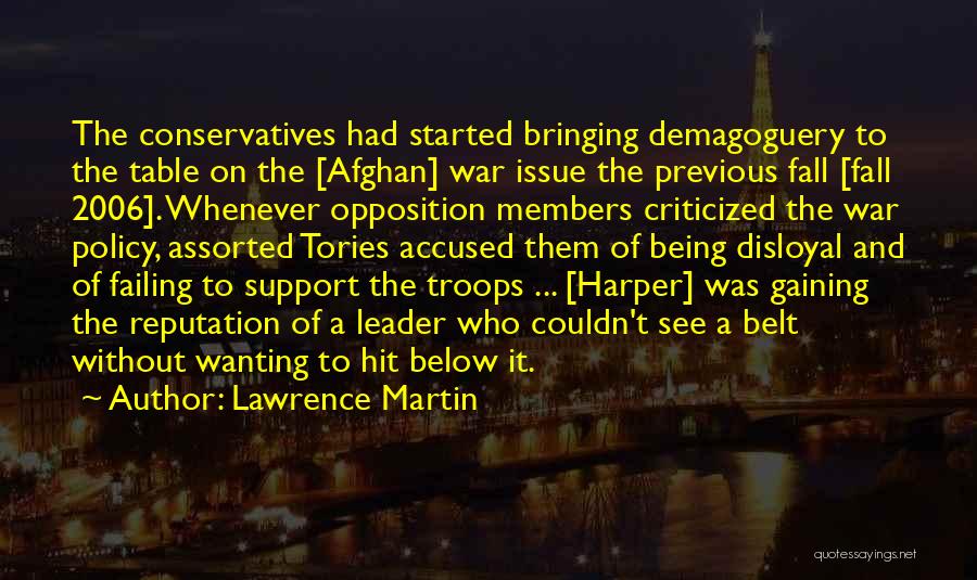 Lawrence Martin Quotes: The Conservatives Had Started Bringing Demagoguery To The Table On The [afghan] War Issue The Previous Fall [fall 2006]. Whenever