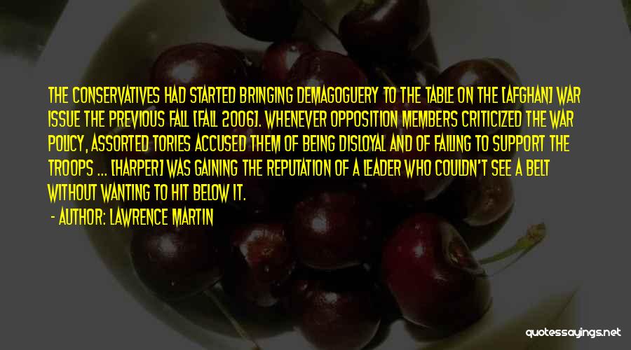 Lawrence Martin Quotes: The Conservatives Had Started Bringing Demagoguery To The Table On The [afghan] War Issue The Previous Fall [fall 2006]. Whenever