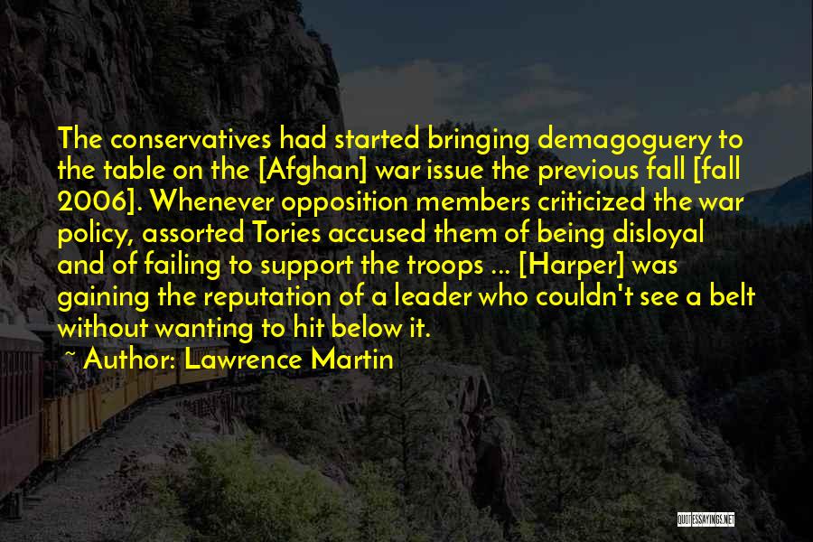 Lawrence Martin Quotes: The Conservatives Had Started Bringing Demagoguery To The Table On The [afghan] War Issue The Previous Fall [fall 2006]. Whenever