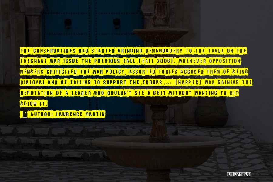 Lawrence Martin Quotes: The Conservatives Had Started Bringing Demagoguery To The Table On The [afghan] War Issue The Previous Fall [fall 2006]. Whenever