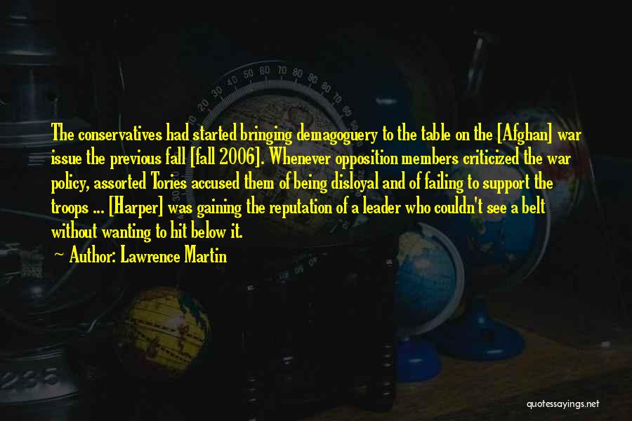 Lawrence Martin Quotes: The Conservatives Had Started Bringing Demagoguery To The Table On The [afghan] War Issue The Previous Fall [fall 2006]. Whenever