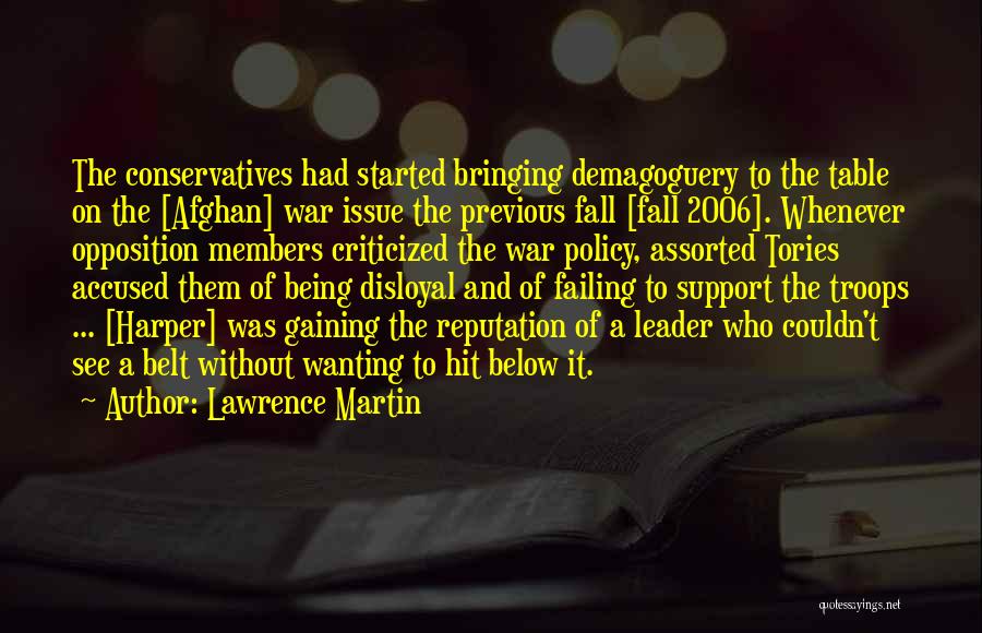 Lawrence Martin Quotes: The Conservatives Had Started Bringing Demagoguery To The Table On The [afghan] War Issue The Previous Fall [fall 2006]. Whenever
