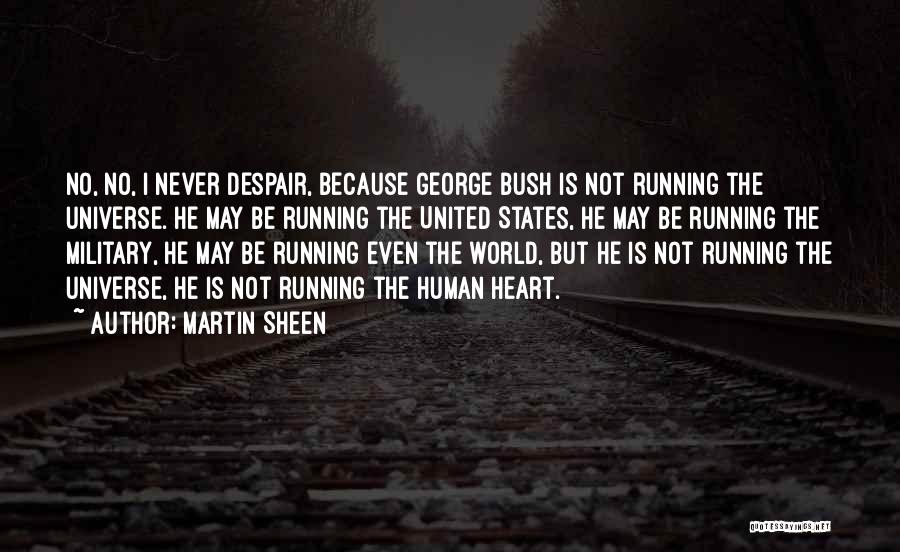 Martin Sheen Quotes: No, No, I Never Despair, Because George Bush Is Not Running The Universe. He May Be Running The United States,