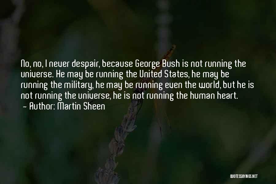 Martin Sheen Quotes: No, No, I Never Despair, Because George Bush Is Not Running The Universe. He May Be Running The United States,