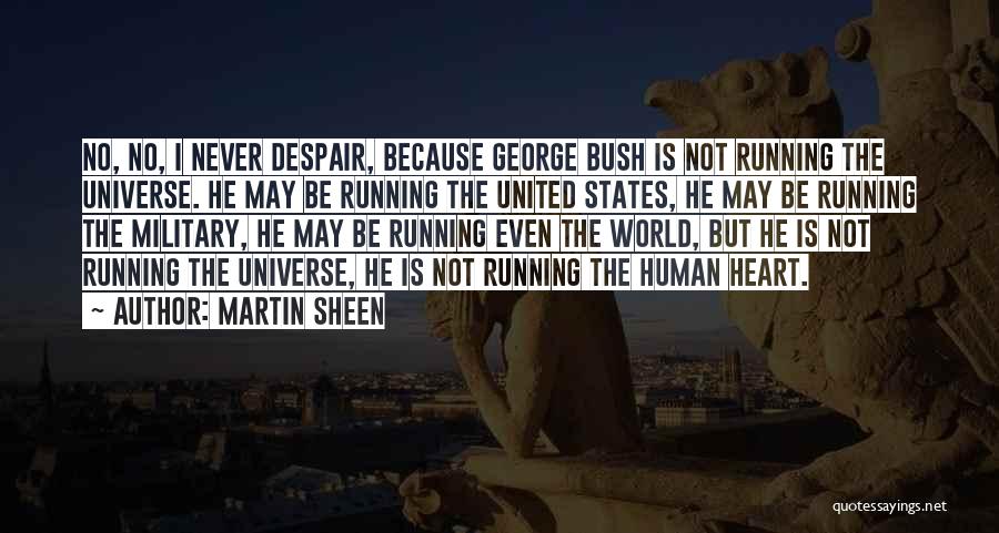 Martin Sheen Quotes: No, No, I Never Despair, Because George Bush Is Not Running The Universe. He May Be Running The United States,