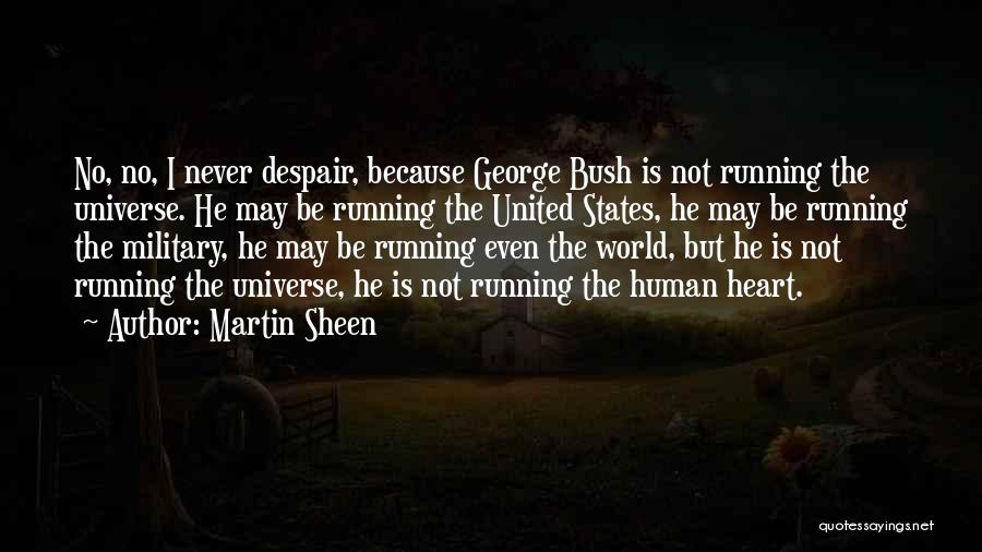 Martin Sheen Quotes: No, No, I Never Despair, Because George Bush Is Not Running The Universe. He May Be Running The United States,