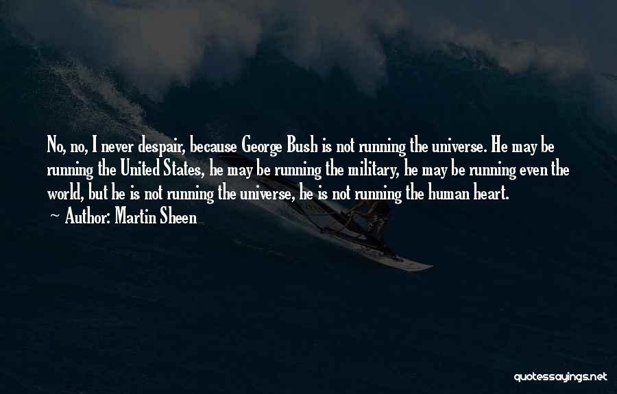 Martin Sheen Quotes: No, No, I Never Despair, Because George Bush Is Not Running The Universe. He May Be Running The United States,