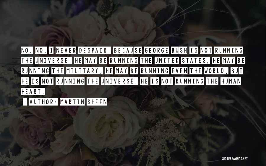 Martin Sheen Quotes: No, No, I Never Despair, Because George Bush Is Not Running The Universe. He May Be Running The United States,