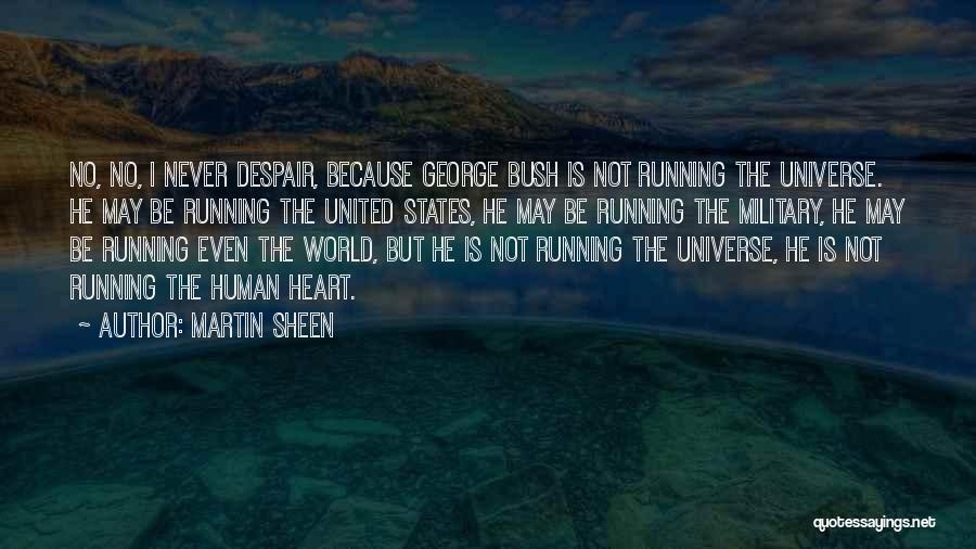 Martin Sheen Quotes: No, No, I Never Despair, Because George Bush Is Not Running The Universe. He May Be Running The United States,