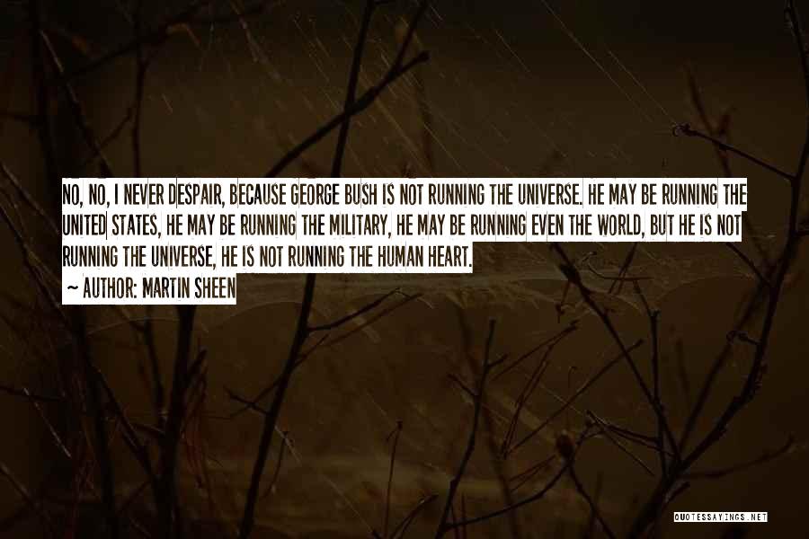 Martin Sheen Quotes: No, No, I Never Despair, Because George Bush Is Not Running The Universe. He May Be Running The United States,