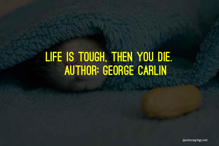 George Carlin Quotes: Life Is Tough, Then You Die.