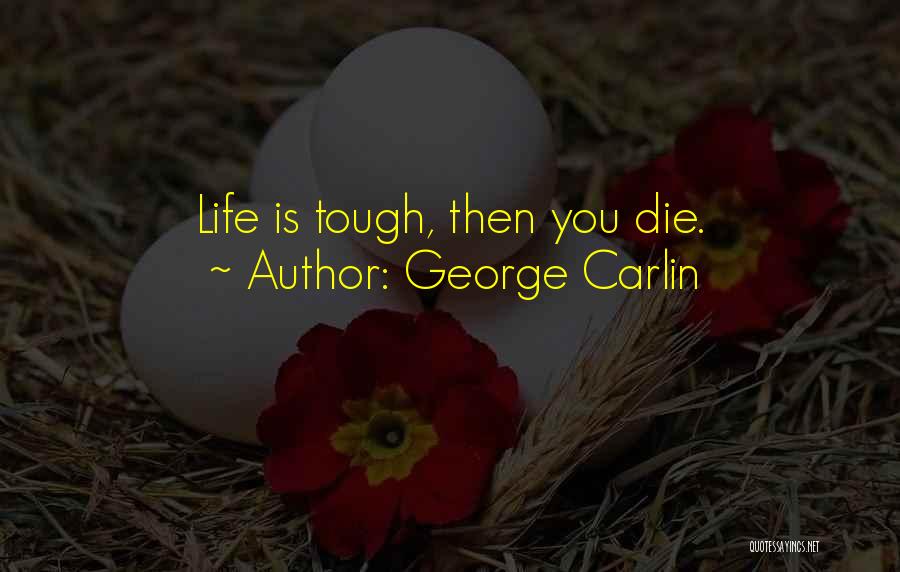 George Carlin Quotes: Life Is Tough, Then You Die.