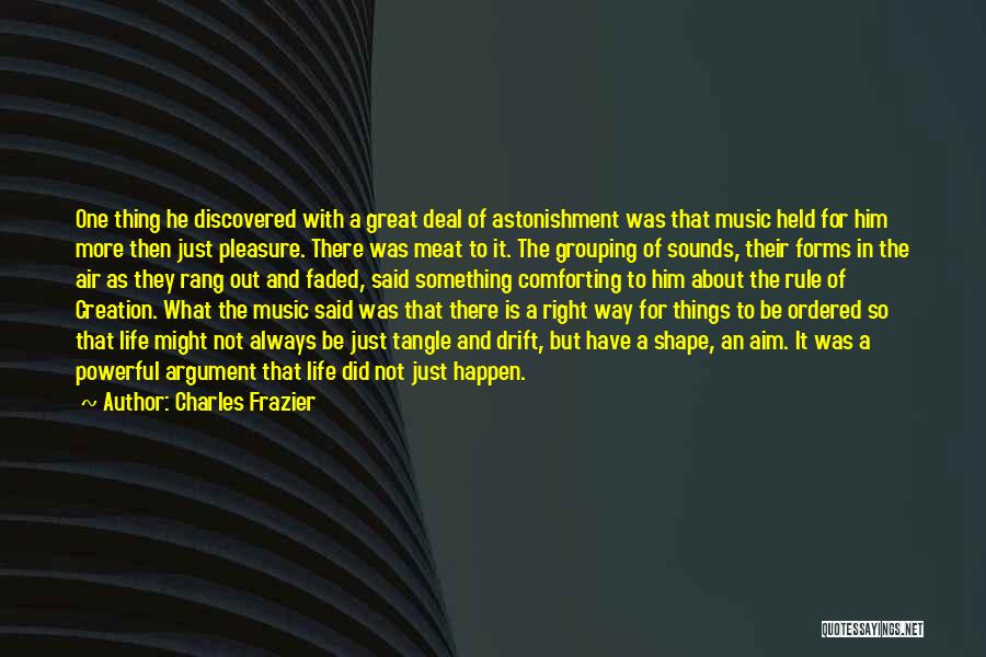 Charles Frazier Quotes: One Thing He Discovered With A Great Deal Of Astonishment Was That Music Held For Him More Then Just Pleasure.
