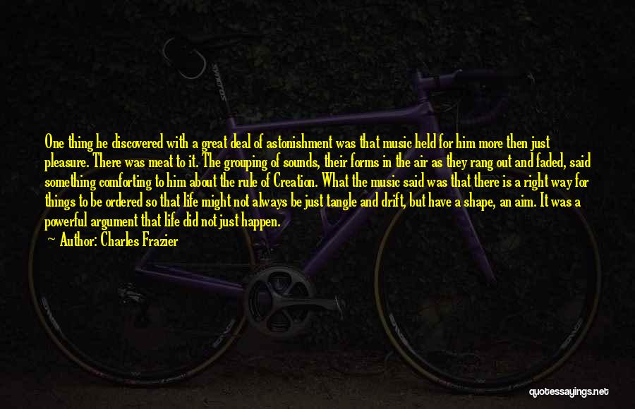Charles Frazier Quotes: One Thing He Discovered With A Great Deal Of Astonishment Was That Music Held For Him More Then Just Pleasure.