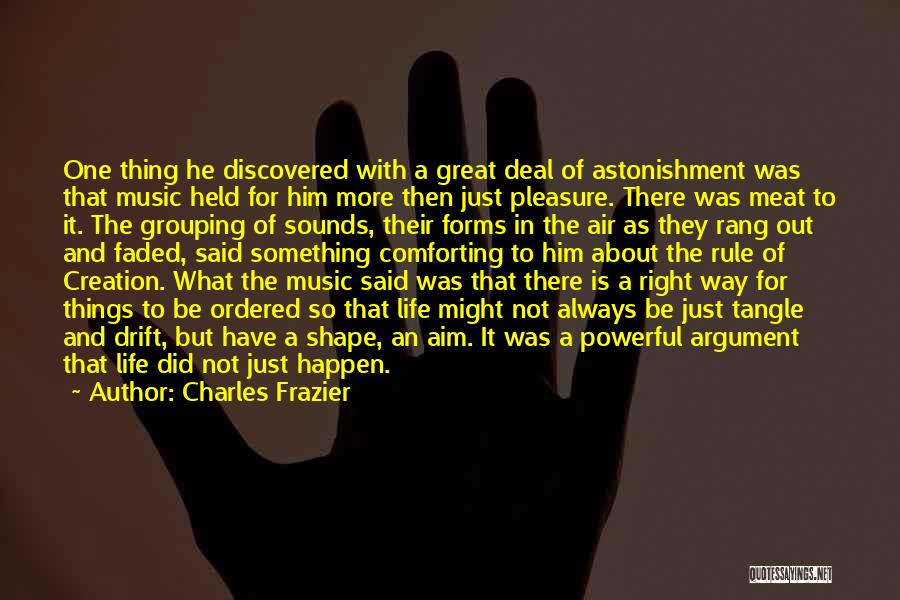 Charles Frazier Quotes: One Thing He Discovered With A Great Deal Of Astonishment Was That Music Held For Him More Then Just Pleasure.