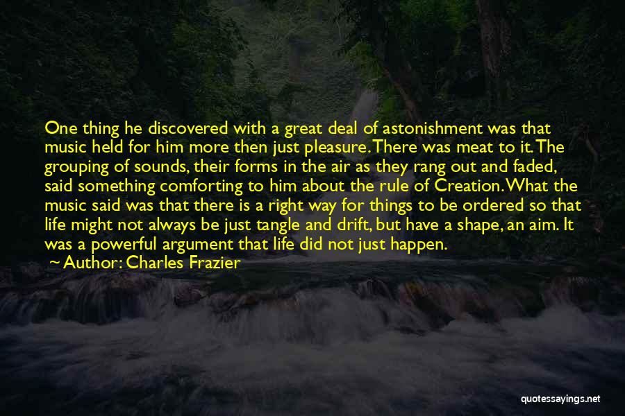 Charles Frazier Quotes: One Thing He Discovered With A Great Deal Of Astonishment Was That Music Held For Him More Then Just Pleasure.