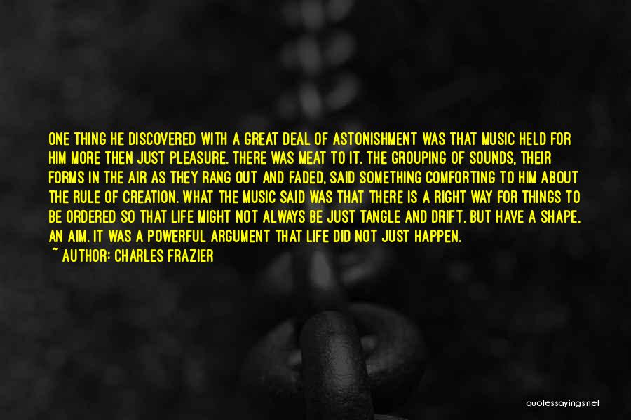 Charles Frazier Quotes: One Thing He Discovered With A Great Deal Of Astonishment Was That Music Held For Him More Then Just Pleasure.