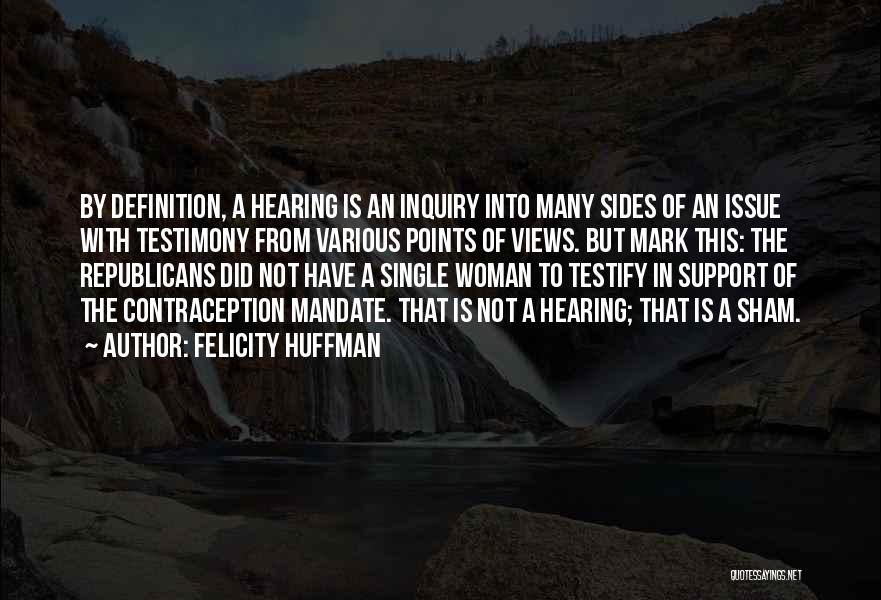 Felicity Huffman Quotes: By Definition, A Hearing Is An Inquiry Into Many Sides Of An Issue With Testimony From Various Points Of Views.
