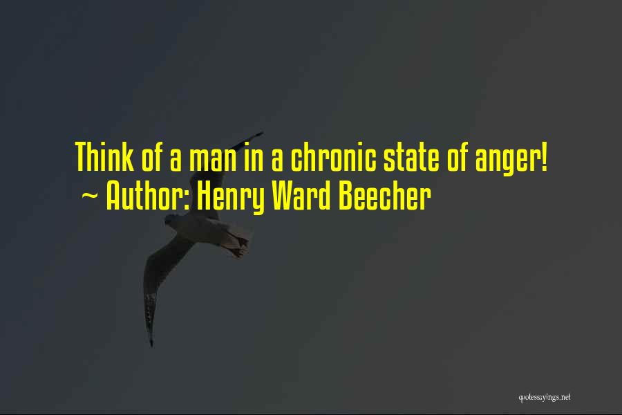 Henry Ward Beecher Quotes: Think Of A Man In A Chronic State Of Anger!