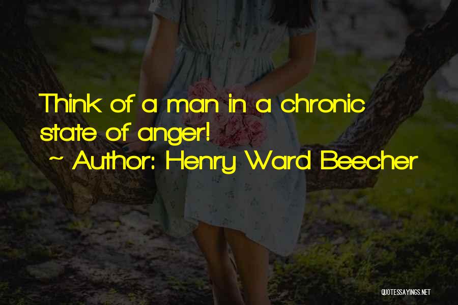 Henry Ward Beecher Quotes: Think Of A Man In A Chronic State Of Anger!