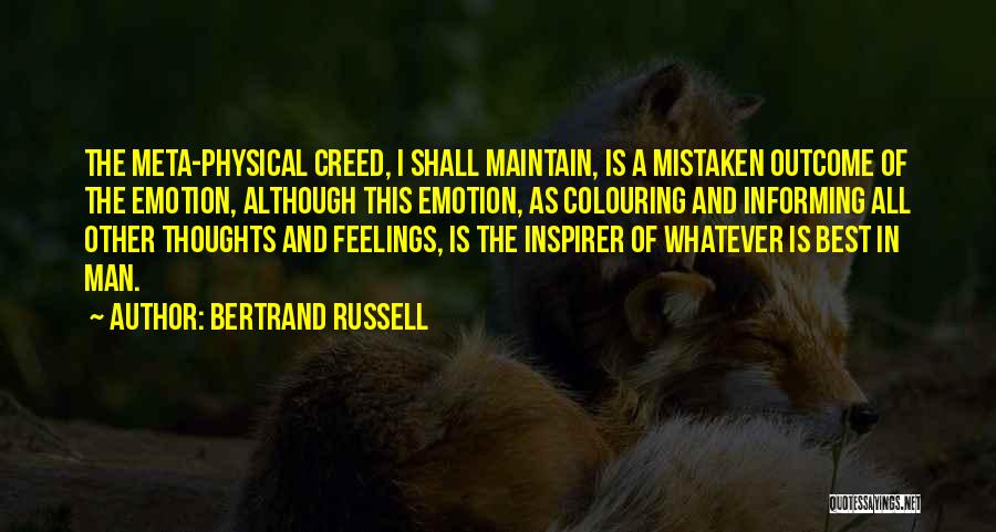 Bertrand Russell Quotes: The Meta-physical Creed, I Shall Maintain, Is A Mistaken Outcome Of The Emotion, Although This Emotion, As Colouring And Informing