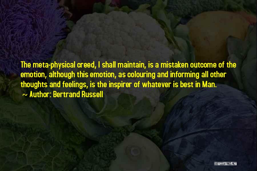 Bertrand Russell Quotes: The Meta-physical Creed, I Shall Maintain, Is A Mistaken Outcome Of The Emotion, Although This Emotion, As Colouring And Informing