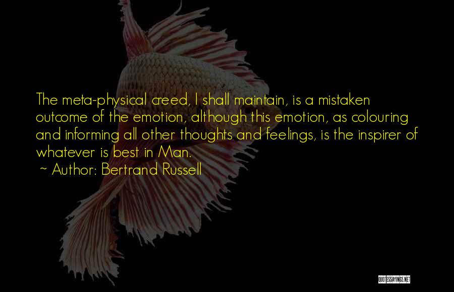 Bertrand Russell Quotes: The Meta-physical Creed, I Shall Maintain, Is A Mistaken Outcome Of The Emotion, Although This Emotion, As Colouring And Informing