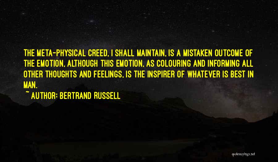 Bertrand Russell Quotes: The Meta-physical Creed, I Shall Maintain, Is A Mistaken Outcome Of The Emotion, Although This Emotion, As Colouring And Informing