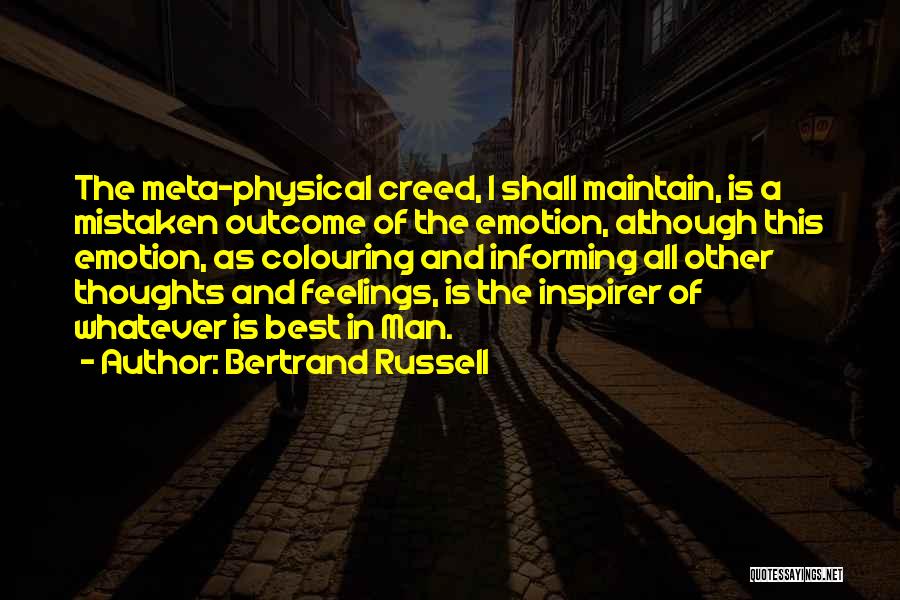 Bertrand Russell Quotes: The Meta-physical Creed, I Shall Maintain, Is A Mistaken Outcome Of The Emotion, Although This Emotion, As Colouring And Informing