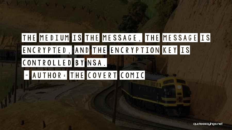 The Covert Comic Quotes: The Medium Is The Message, The Message Is Encrypted, And The Encryption Key Is Controlled By Nsa.