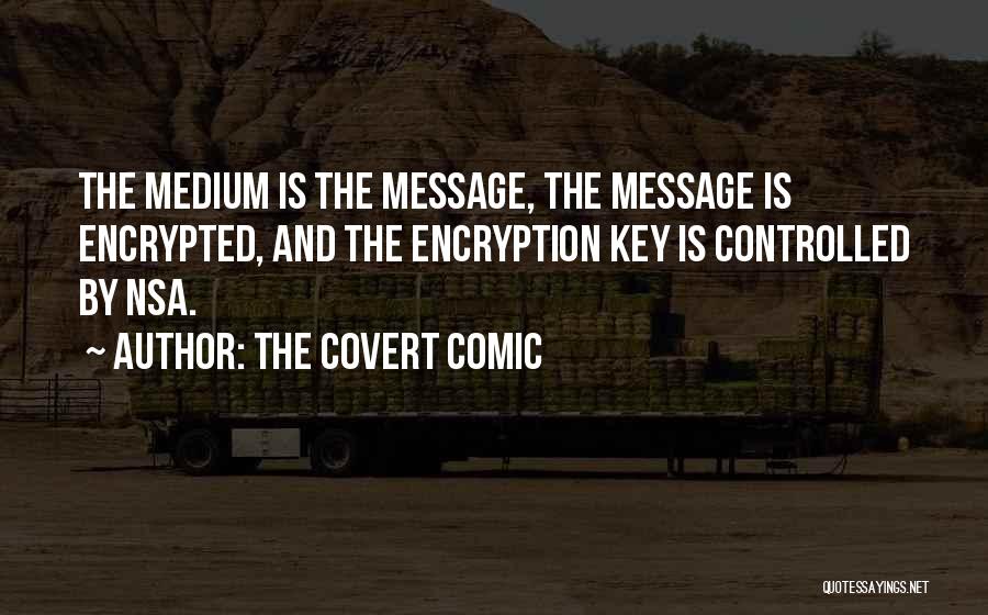 The Covert Comic Quotes: The Medium Is The Message, The Message Is Encrypted, And The Encryption Key Is Controlled By Nsa.