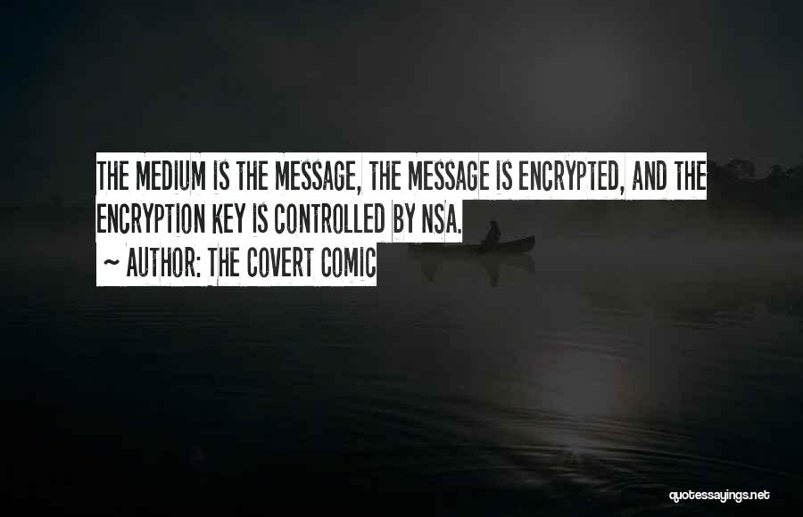 The Covert Comic Quotes: The Medium Is The Message, The Message Is Encrypted, And The Encryption Key Is Controlled By Nsa.