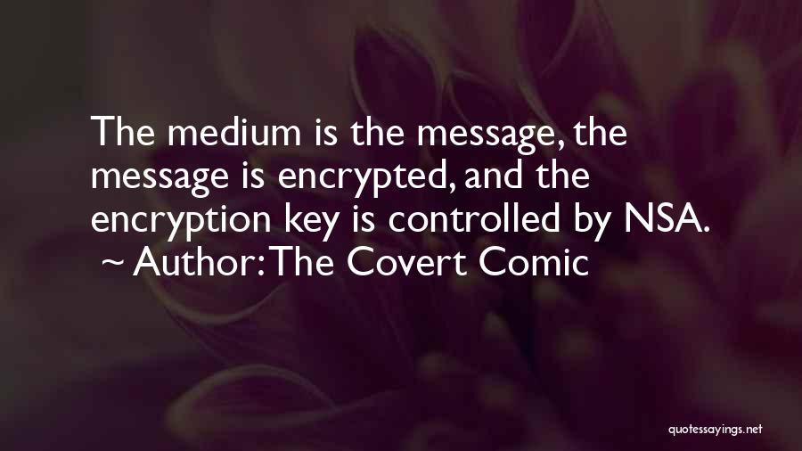 The Covert Comic Quotes: The Medium Is The Message, The Message Is Encrypted, And The Encryption Key Is Controlled By Nsa.