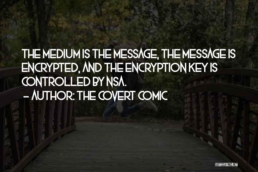 The Covert Comic Quotes: The Medium Is The Message, The Message Is Encrypted, And The Encryption Key Is Controlled By Nsa.