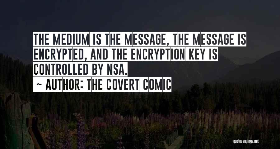 The Covert Comic Quotes: The Medium Is The Message, The Message Is Encrypted, And The Encryption Key Is Controlled By Nsa.