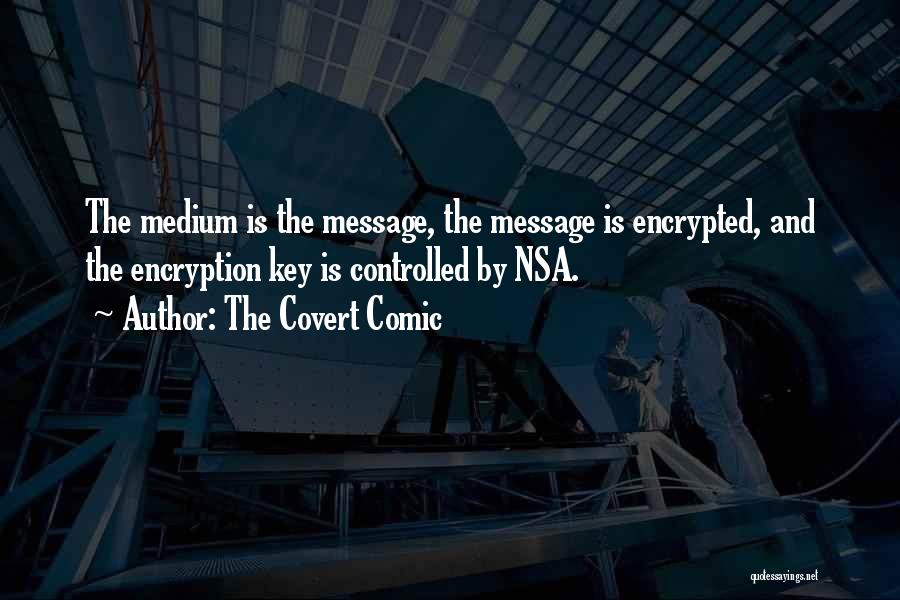 The Covert Comic Quotes: The Medium Is The Message, The Message Is Encrypted, And The Encryption Key Is Controlled By Nsa.