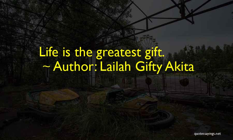 Lailah Gifty Akita Quotes: Life Is The Greatest Gift.