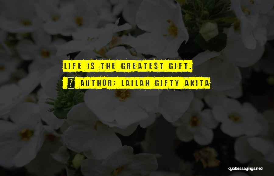 Lailah Gifty Akita Quotes: Life Is The Greatest Gift.