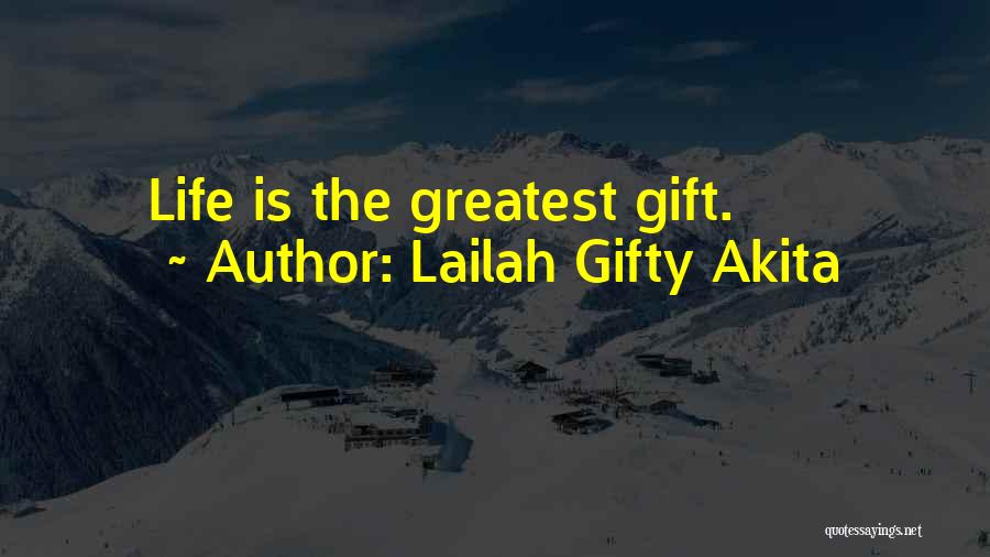 Lailah Gifty Akita Quotes: Life Is The Greatest Gift.