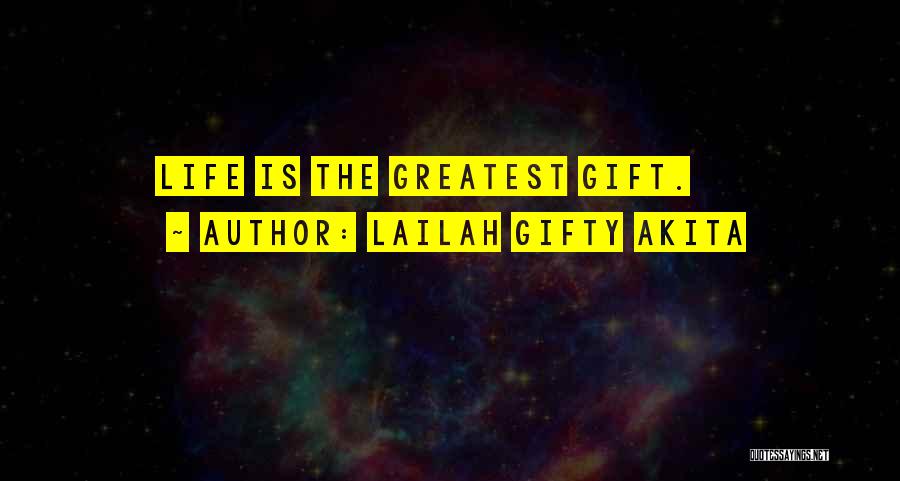 Lailah Gifty Akita Quotes: Life Is The Greatest Gift.