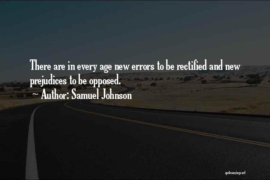 Samuel Johnson Quotes: There Are In Every Age New Errors To Be Rectified And New Prejudices To Be Opposed.